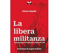 La libera militanza. Un’autobiografia sociale fra il Veneto ed il Salento 1970-1990