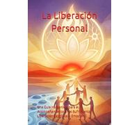 La Liberación Personal: Una Guía Humanista para el Acompañamiento en el Sufrimiento, Liberación Espiritual y Emocional