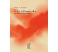 La libertà del comprendere. Una teoria ermeneutica critica (Studia humaniora)