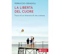 La libertà del cuore. Tracce di un itinerario di vita cristiana (Il respiro dell'anima)