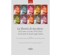 La libertà di decidere. Da Cento a Cento 1993-2024: trent’anni di studi sugli statuti (Storia, De Statutis Society)