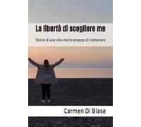La libertà di scegliere me: Storia di una vita che ho smesso di trattenere
