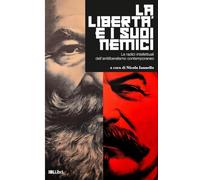La libertà e i suoi nemici: Le radici intellettuali dell’antiliberalismo contemporaneo