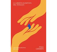 La libertà illimitata del tonglen. Come sfuggire alla ferocia della mente (Linfa)