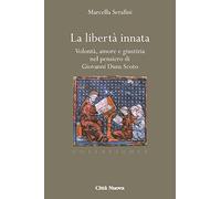 La libertà innata. Volontà, amore e giustizia nel pensiero di Giovanni Duns Scoto (Collationes. Paradigma medievale)