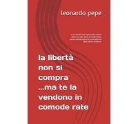 la libertà non si compra ...ma te la vendono in comode rate: In un mondo dove ogni scelta sembra libera ma ogni passo è condizionato, questo eBook esplora le contraddizioni della libertà moderna.