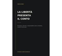 La libertà presenta il conto: Ricchezza, mercato e responsabilità contro socialismo, sussidi e burocrazia