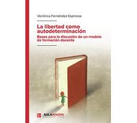 La libertad como autodeterminación. Bases para la discusión de un modelo de formación docente (SIN COLECCION)