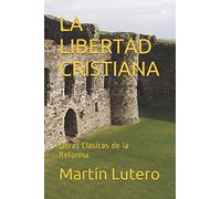 LA LIBERTAD CRISTIANA: Obras Clasicas de la Reforma
