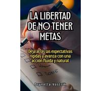 La libertad de no tener metas: Deja atrás las expectativas rígidas y avanza con una acción fluida y natural
