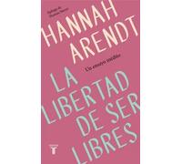 La libertad de ser libres (Un ensayo inédito) | Hannah Arendt