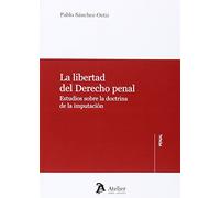 La libertad del derecho penal.: Estudios sobre la doctrina de la imputación (Atelier Penal)