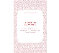La Libertad Negociada: El Precio Simbólico De La Constancia En Los Tiempos Del Control Invisible (Política, verdad y el colapso de las estructuras simbólicas)