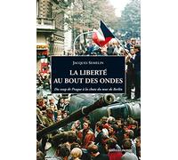 La liberté au bout des ondes: Du coup de Prague à la chute du mur de Berlin