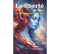 La liberté de l'Etre - Réveiller la puissance intérieure: Se libérer des conditionnements, retrouver l’authenticité et vivre aligné grâce au développement personnel