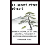 La liberté d'être détesté: Arrêtez de vouloir plaire aux autres, surmontez la peur du rejet et construisez une confiance durable