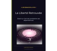 La Liberté Retrouvée: Essai sur l'art de combattre ses dépendances (Les Essais de la Vie)
