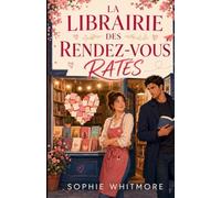 La librairie des rendez-vous ratés: Une comédie romantique feel good pleine de quiproquos, de livres et de cœurs qui se cherchent (Les comédies romantiques de Sophie Whitmore)