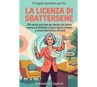 LA LICENZA DI SBATTERSENE: 100 verità sfacciate per donne che hanno smesso di chiedere scusa e hanno iniziato a vivere (davvero) a 50 anni.