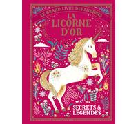 Le grand livre des licornes : La licorne d'Or: Secrets & légendes