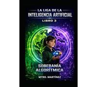 LA LIGA DE LA INTELIGENCIA ARTIFICIAL: SOBERANÍA ALGORÍTMICA: 3