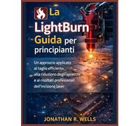 La Lightburn Guida per principianti: Un approccio applicato al taglio efficiente, alla riduzione degli sprechi e ai risultati professionali dell'incisione laser