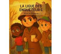 La ligue des enquêteurs : Max a disparu, Une histoire palpitante pour enfants CM1/CM2: Enquête à l’école pour les détectives en herbe - Roman jeunesse illustré dès 8 ans