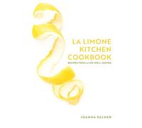 La Limone Kitchen Cookbook: Recipes From a Life Well-Zested