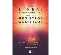 La línea: cómo conectar con los registros akáshicos: Cómo conectar con los Registros Akáshicos / A New Way of Living With the Wisdom of Your Akashic Records (SIN COLECCION)