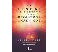 La línea: cómo conectar con los registros akáshicos: Cómo conectar con los Registros Akáshicos / A New Way of Living With the Wisdom of Your Akashic Records (SIN COLECCION)
