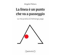 La linea è un punto che va a passeggio. La mia pratica di Ashtanga yoga (Fuoricollana)