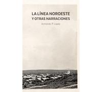 La Línea Noroeste y otras narraciones