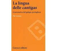 La lingua delle «cantigas». Grammatica del galego-portoghese (Lingue e letterature Carocci)