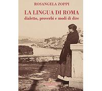 La lingua di Roma. Dialetto, proverbi e modi di dire (Le ragioni dell'uomo)