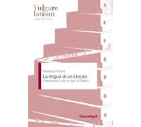 La lingua di un Linceo. Il telescopio e altri enigmi di Galileo (Vulgare latium. Lingua testi storia)