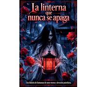 La linterna que nunca se apaga Una historia de fantasmas de amor eterno y devoción putrefacta.