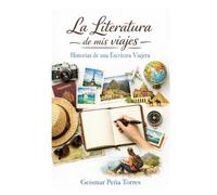 LA LITERATURA DE MIS VIAJES: HISTORIAS DE UNA ESCRITORA VIAJERA: FOTOGRAFIA DE VIAJES Y RELATOS/VIAJES POR EL MUNDO/VIAJAR LEYENDO/HISTORIAS ... DE MUJERES SOLAS (EDICION ILUST