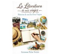 LA LITERATURA DE MIS VIAJES: HISTORIAS DE UNA ESCRITORA VIAJERA: FOTOGRAFIA DE VIAJES Y RELATOS/VIAJES POR EL MUNDO/VIAJAR LEYENDO/HISTORIAS ... DE MUJERES SOLAS (EDICION ILUST