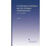La littérature française par les critiques contemporains: choix de jugements: Volume 1