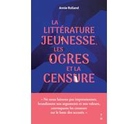 La littérature jeunesse, les ogres et la censure: Qu'est-ce qui les dérange tant, dans les livres pour la jeunesse ?