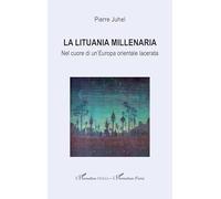 La Lituania millenaria: Nel cuore di un’Europa orientale lacerata (Harmattan Italia)