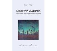 La Lituania millenaria: Nel cuore di un’Europa orientale lacerata (Harmattan Italia)