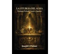 LA LITURGIA DEL ALMA: Psicología Profunda, Gnosis y Alquimia