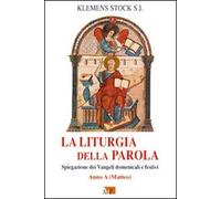 La liturgia della parola. Spiegazione dei Vangeli domenicali e festivi. Anno A (Ascolto della parola)