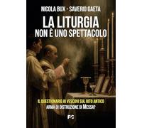 La liturgia non è uno spettacolo: Il questionario ai vescovi sul rito antico: arma di distruzione di Messa? (Saggistica)