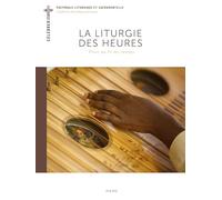 La Liturgie des Heures - Prier au fil du temps (Célébrer)