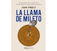 La llama de Mileto: El nacimiento de la ciencia en la Antigua Grecia: 813 (Alianza Ensayo)