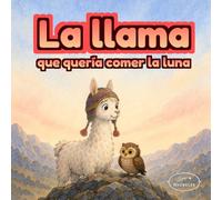 La llama que quería comer la luna: Una aventura nocturna llena de creatividad, amistad y perseverancia