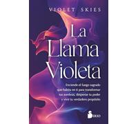 La llama violeta: Enciende el fuego sagrado que habita en ti para transformar tus sombras, despertar tu poder y vivir tu verdadero propósito