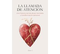 La Llamada de Atención: Una historia real de abuso narcisista y transformación personal